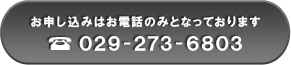 お申し込みはお電話のみとなっております。029-273-6803