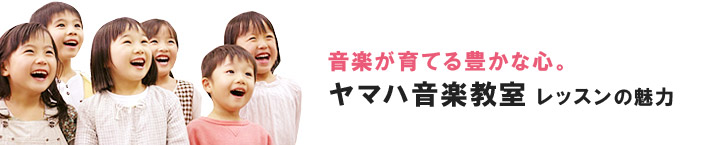 音楽が育てる豊かな心。ヤマハ音楽教室　レッスンの魅力